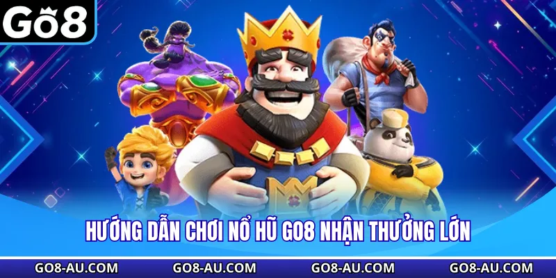 Hướng dẫn chơi nổ hũ GO8 nhận thưởng lớn