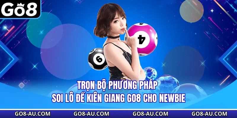 Trọn bộ phương pháp soi lô đề Kiên Giang GO8 cho newbie