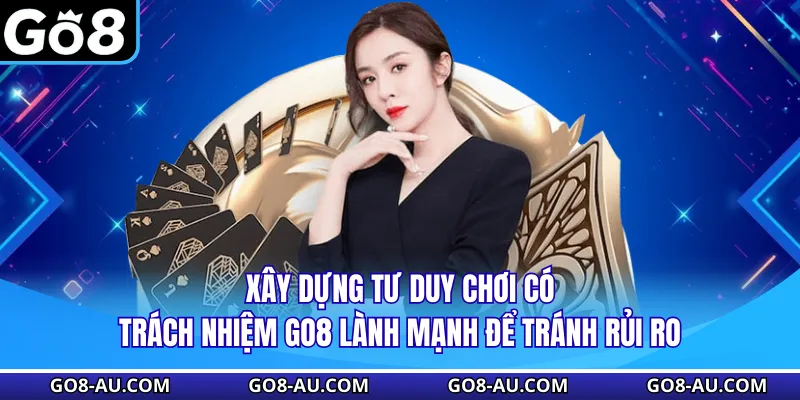 Xây dựng tư duy chơi có trách nhiệm GO8 lành mạnh để tránh rủi ro